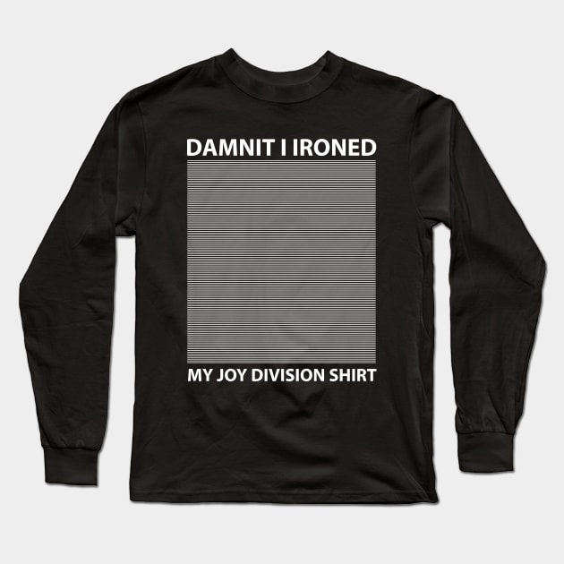 Funny Damnit I Ironed My Joy Division Long Sleeve T-Shirt by anonshirt